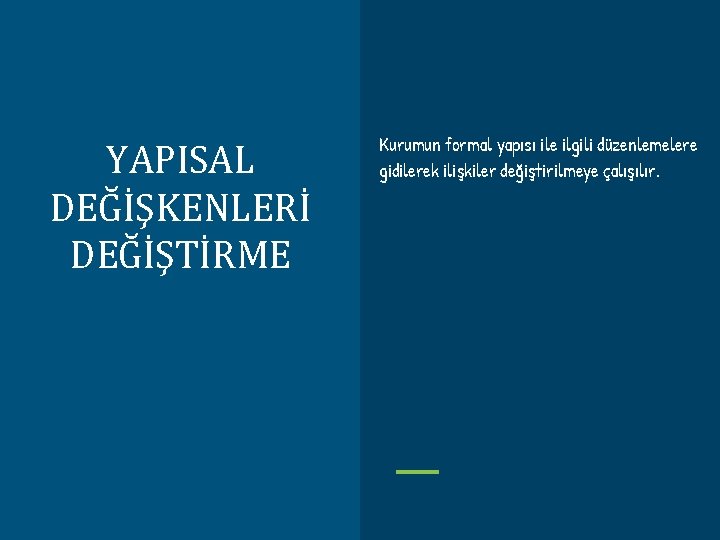 YAPISAL DEĞİŞKENLERİ DEĞİŞTİRME Kurumun formal yapısı ile ilgili düzenlemelere gidilerek ilişkiler değiştirilmeye çalışılır. 