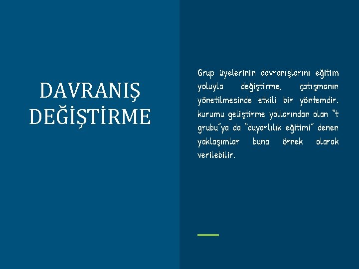 DAVRANIŞ DEĞİŞTİRME Grup üyelerinin davranışlarını eğitim yoluyla değiştirme, çatışmanın yönetilmesinde etkili bir yöntemdir. kurumu