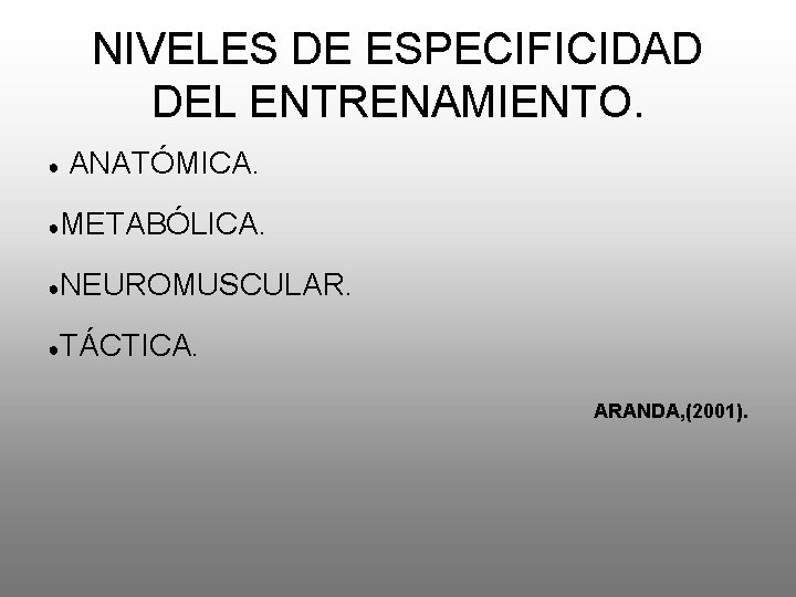 NIVELES DE ESPECIFICIDAD DEL ENTRENAMIENTO. ● ANATÓMICA. ●METABÓLICA. ●NEUROMUSCULAR. ●TÁCTICA. ARANDA, (2001). 