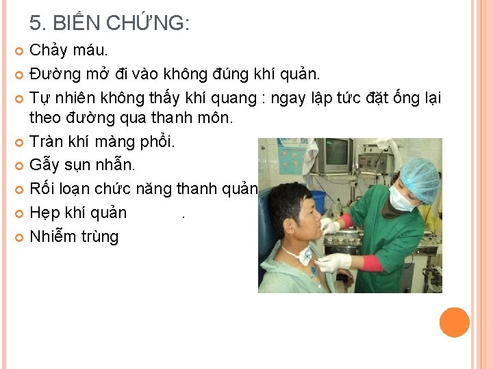 5. BIẾN CHỨNG: Chảy máu. Đường mở đi vào không đúng khí quản. Tự