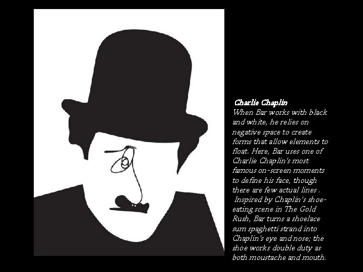 Charlie Chaplin When Bar works with black and white, he relies on negative space