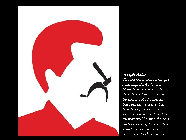 Joseph Stalin The hammer and sickle get rearranged into Joseph Stalin's nose and mouth.