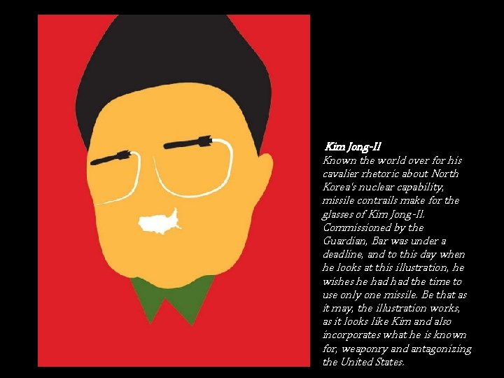 Kim Jong-Il Known the world over for his cavalier rhetoric about North Korea's nuclear