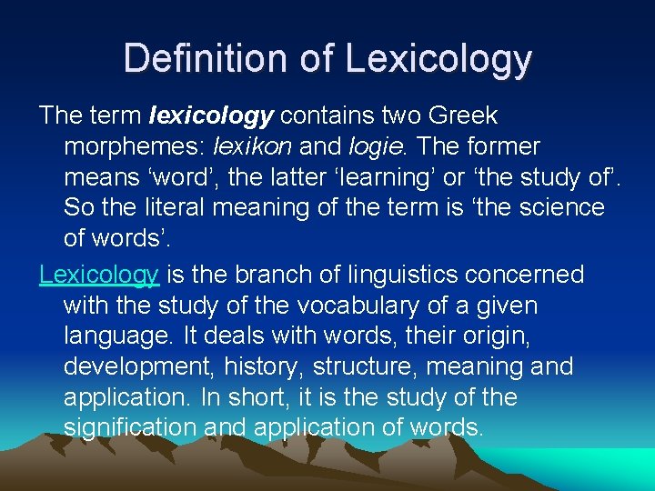 Definition of Lexicology The term lexicology contains two Greek morphemes: lexikon and logie. The