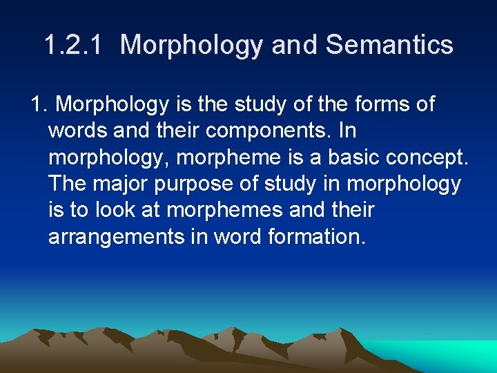 1. 2. 1 Morphology and Semantics 1. Morphology is the study of the forms