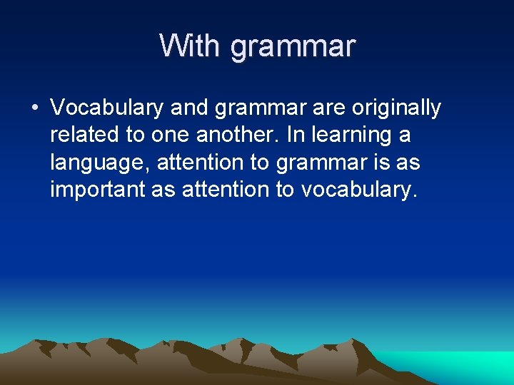 With grammar • Vocabulary and grammar are originally related to one another. In learning