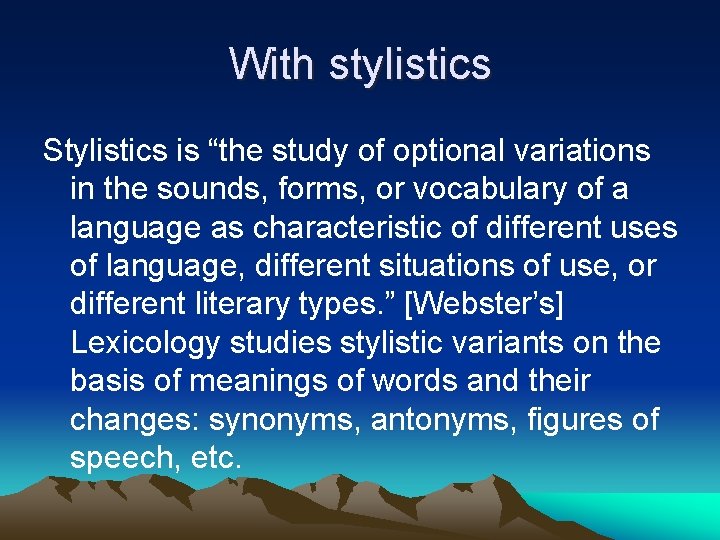 With stylistics Stylistics is “the study of optional variations in the sounds, forms, or