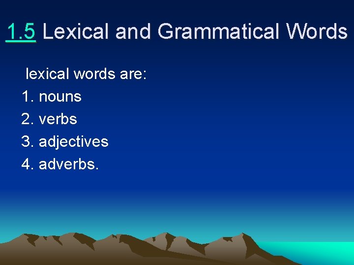 1. 5 Lexical and Grammatical Words lexical words are: 1. nouns 2. verbs 3.