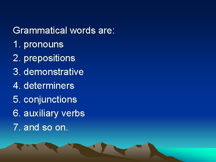 Grammatical words are: 1. pronouns 2. prepositions 3. demonstrative 4. determiners 5. conjunctions 6.