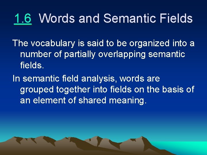 1. 6 Words and Semantic Fields The vocabulary is said to be organized into