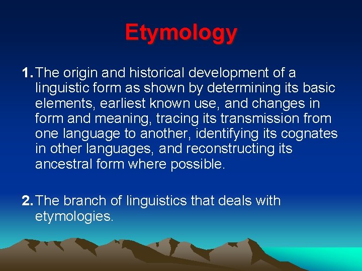 Etymology 1. The origin and historical development of a linguistic form as shown by