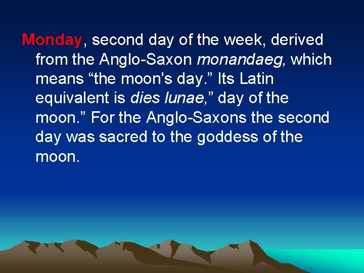 Monday, second day of the week, derived from the Anglo-Saxon monandaeg, which means “the
