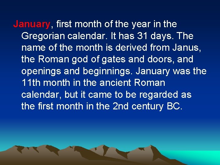 January, first month of the year in the Gregorian calendar. It has 31 days.