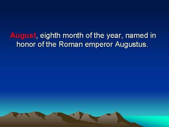 August, eighth month of the year, named in honor of the Roman emperor Augustus.