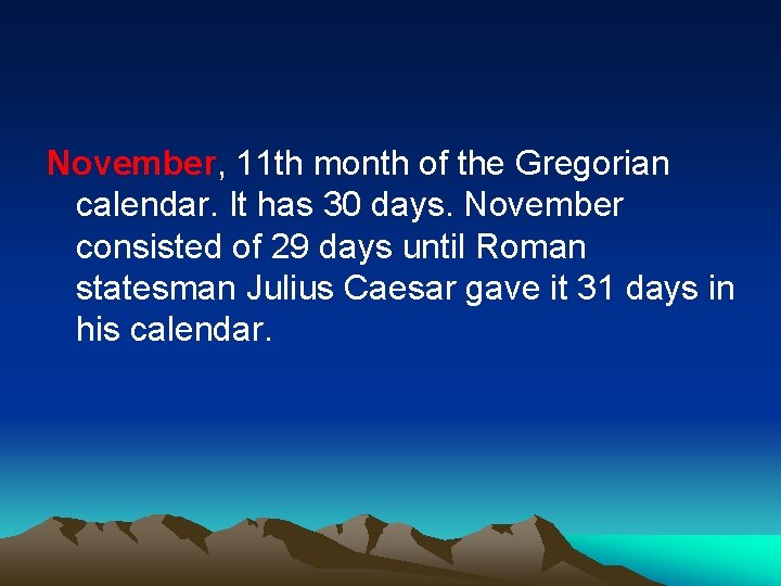 November, 11 th month of the Gregorian calendar. It has 30 days. November consisted