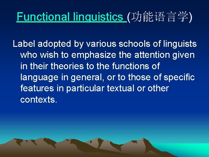 Functional linguistics (功能语言学) Label adopted by various schools of linguists who wish to emphasize