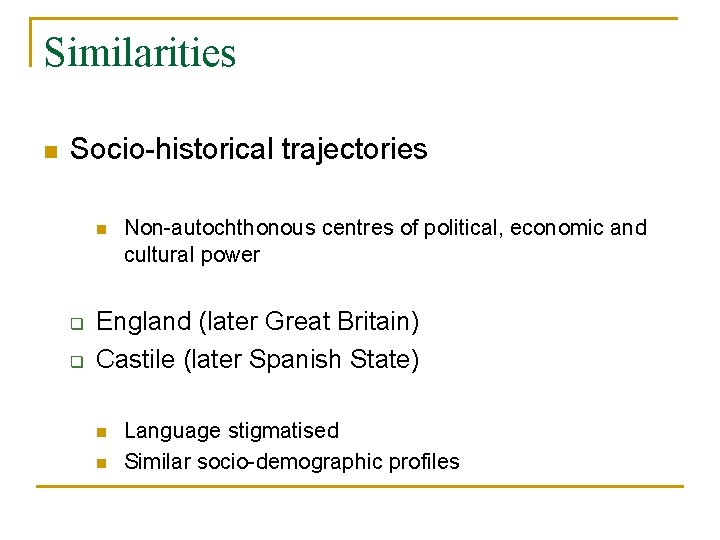 Similarities n Socio-historical trajectories n q q Non-autochthonous centres of political, economic and cultural