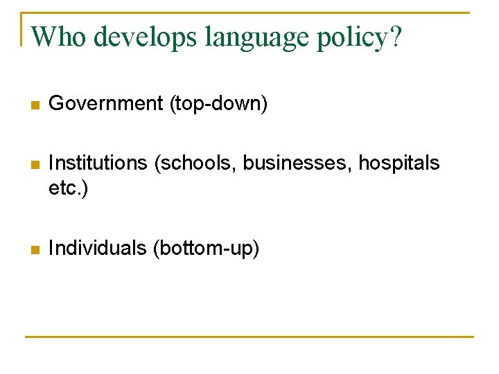 Who develops language policy? n Government (top-down) n Institutions (schools, businesses, hospitals etc. )