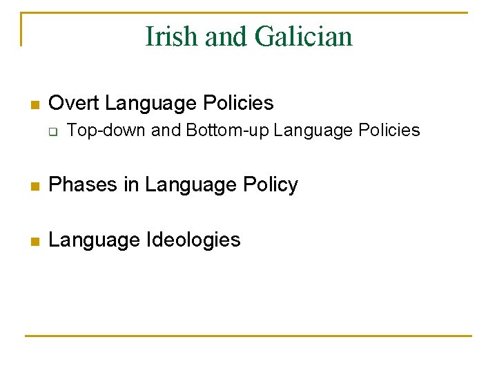 Irish and Galician n Overt Language Policies q Top-down and Bottom-up Language Policies n