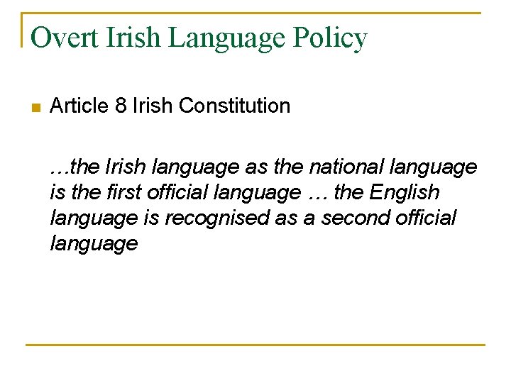 Overt Irish Language Policy n Article 8 Irish Constitution …the Irish language as the