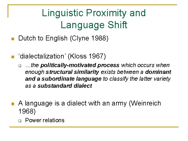 Linguistic Proximity and Language Shift n Dutch to English (Clyne 1988) n ‘dialectalization’ (Kloss