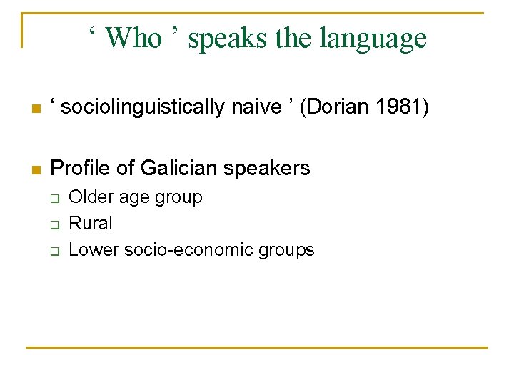 ‘ Who ’ speaks the language n ‘ sociolinguistically naive ’ (Dorian 1981) n