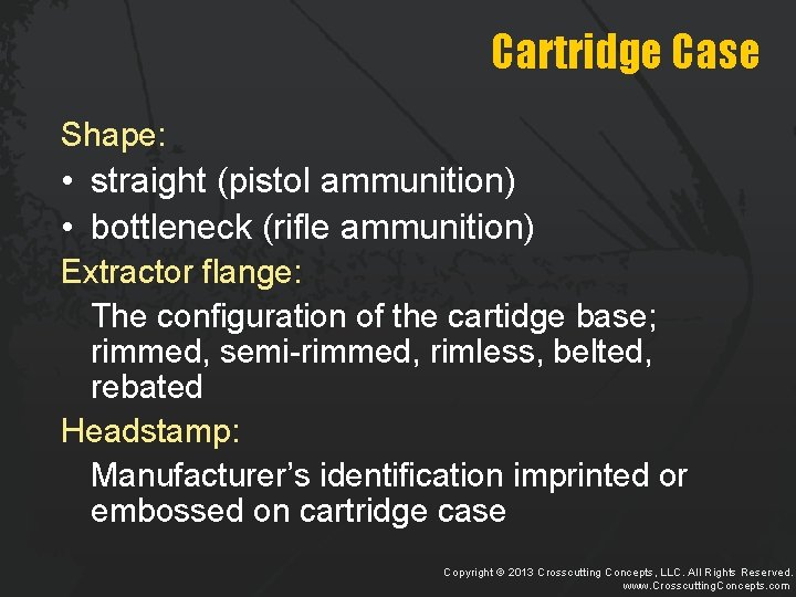 Cartridge Case Shape: • straight (pistol ammunition) • bottleneck (rifle ammunition) Extractor flange: The