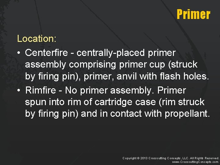 Primer Location: • Centerfire - centrally-placed primer assembly comprising primer cup (struck by firing