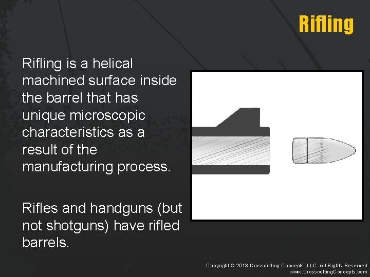 Rifling is a helical machined surface inside the barrel that has unique microscopic characteristics