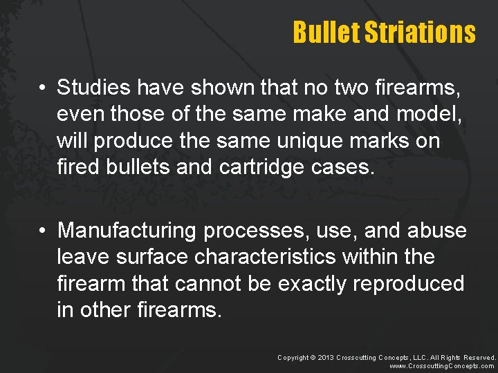 Bullet Striations • Studies have shown that no two firearms, even those of the