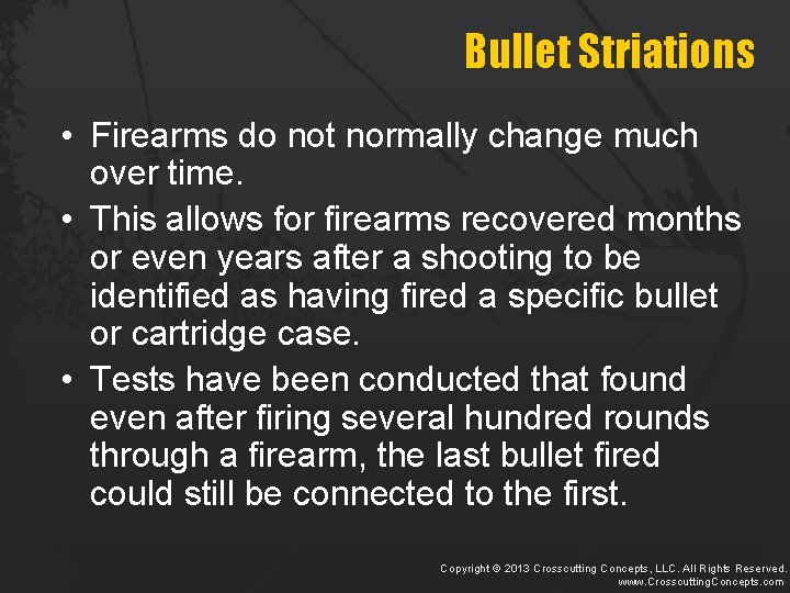 Bullet Striations • Firearms do not normally change much over time. • This allows