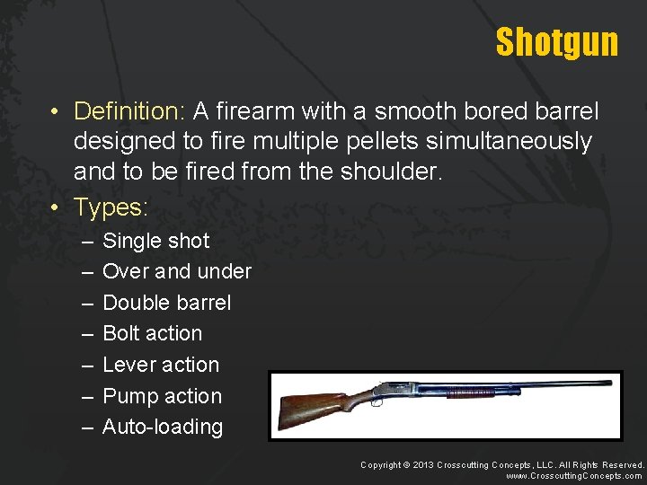 Shotgun • Definition: A firearm with a smooth bored barrel designed to fire multiple