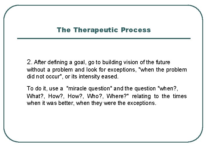 The Therapeutic Process 2. After defining a goal, go to building vision of the