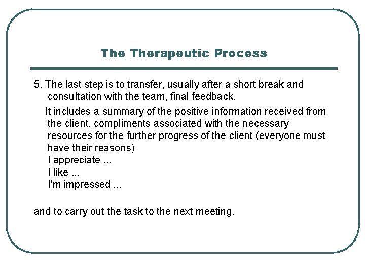 The Therapeutic Process 5. The last step is to transfer, usually after a short