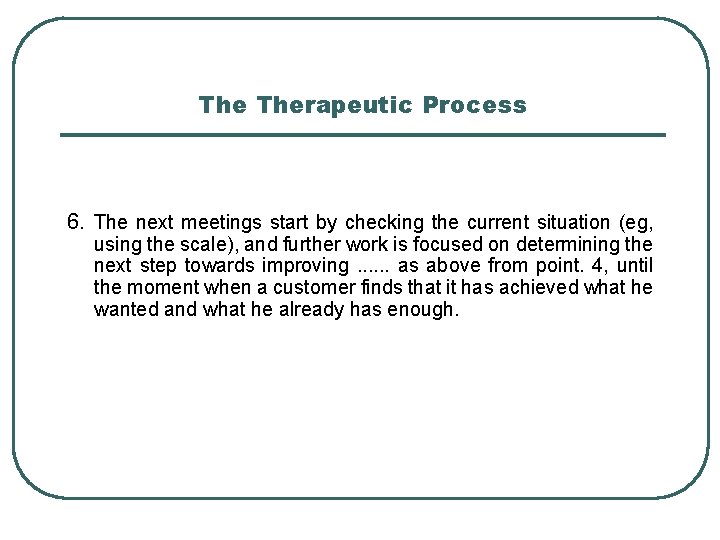 The Therapeutic Process 6. The next meetings start by checking the current situation (eg,