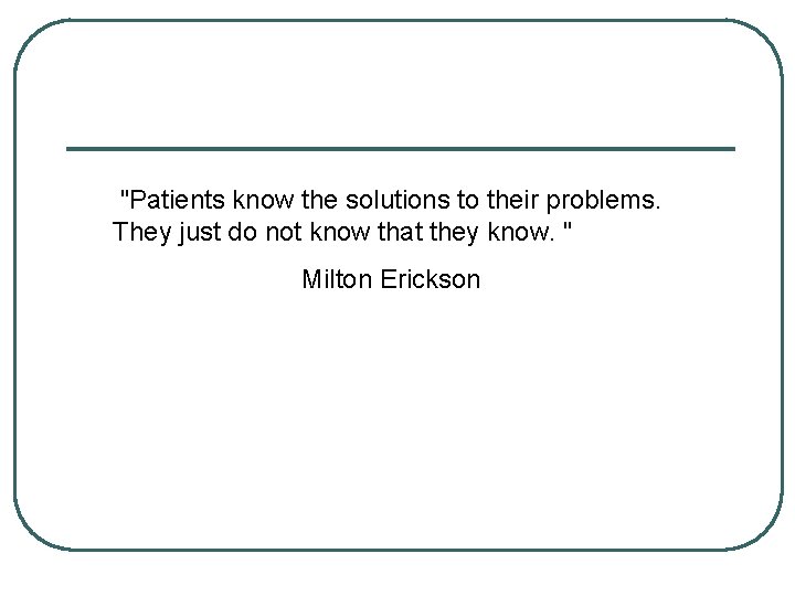 "Patients know the solutions to their problems. They just do not know that they