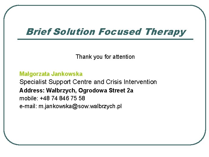 Brief Solution Focused Therapy Thank you for attention Małgorzata Jankowska Specialist Support Centre and