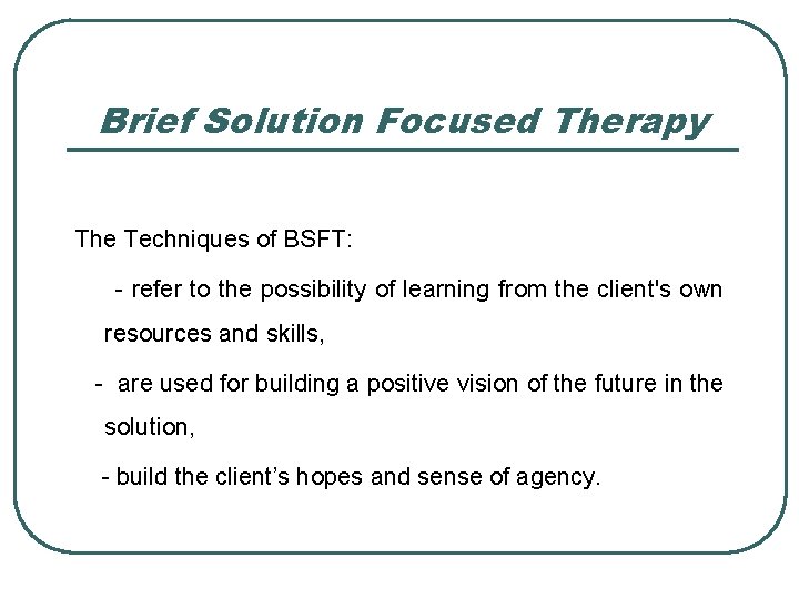 Brief Solution Focused Therapy The Techniques of BSFT: - refer to the possibility of