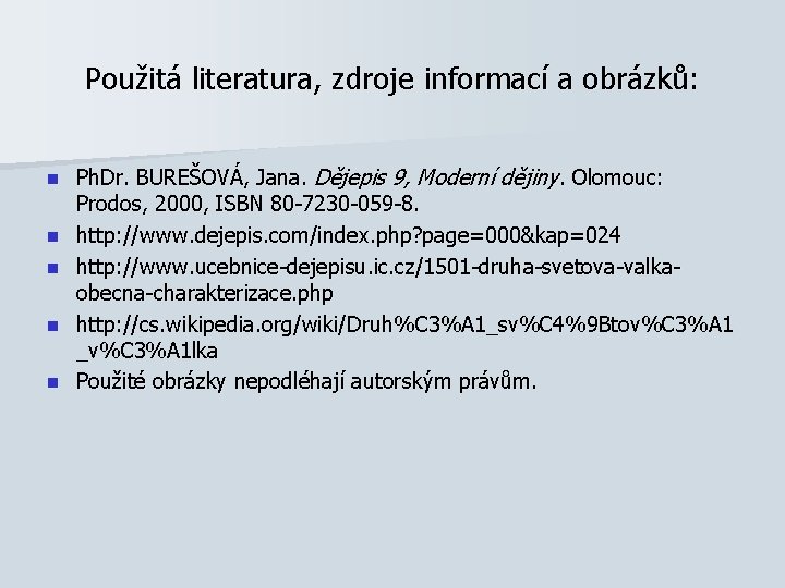 Použitá literatura, zdroje informací a obrázků: n n n Ph. Dr. BUREŠOVÁ, Jana. Dějepis