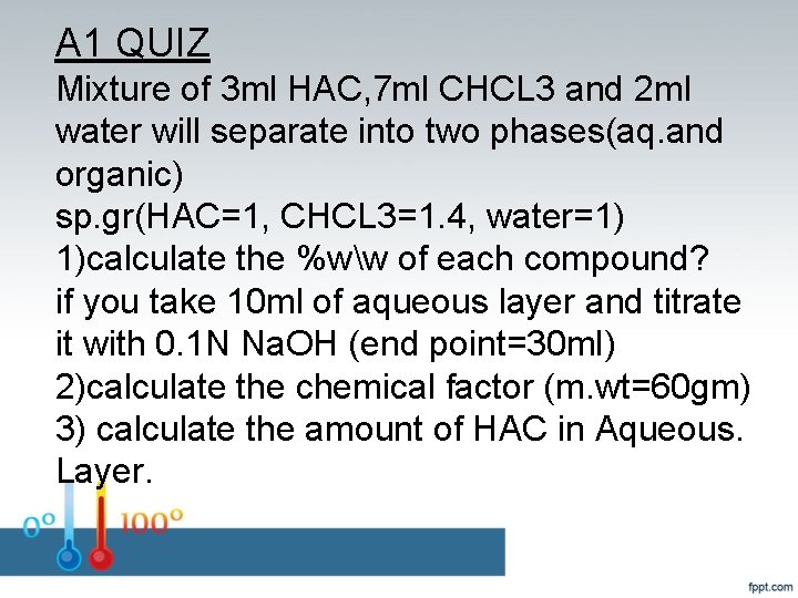 A 1 QUIZ Mixture of 3 ml HAC, 7 ml CHCL 3 and 2