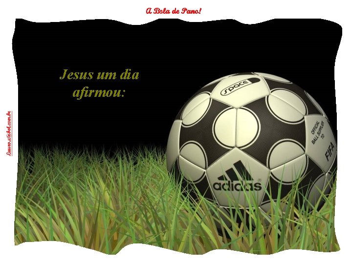 Jesus um dia afirmou: 