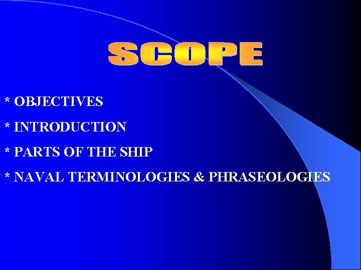 * OBJECTIVES * INTRODUCTION * PARTS OF THE SHIP * NAVAL TERMINOLOGIES & PHRASEOLOGIES