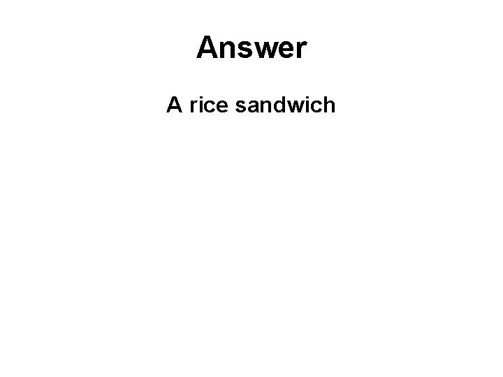 Answer A rice sandwich 