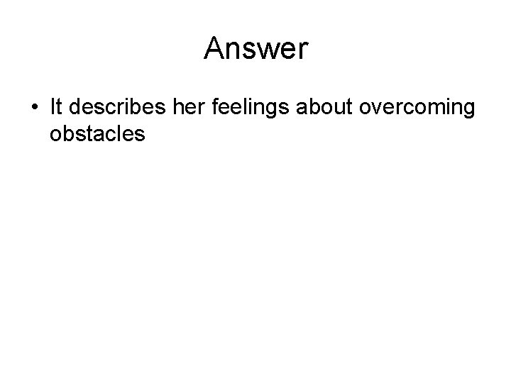 Answer • It describes her feelings about overcoming obstacles 