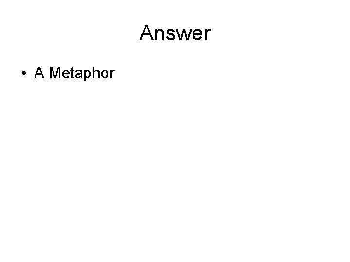 Answer • A Metaphor 