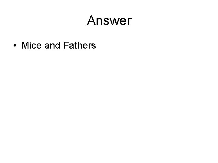 Answer • Mice and Fathers 