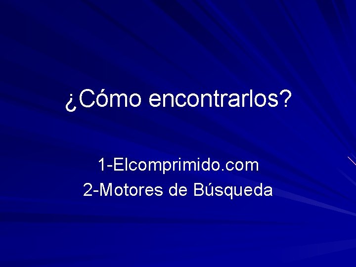¿Cómo encontrarlos? 1 -Elcomprimido. com 2 -Motores de Búsqueda 