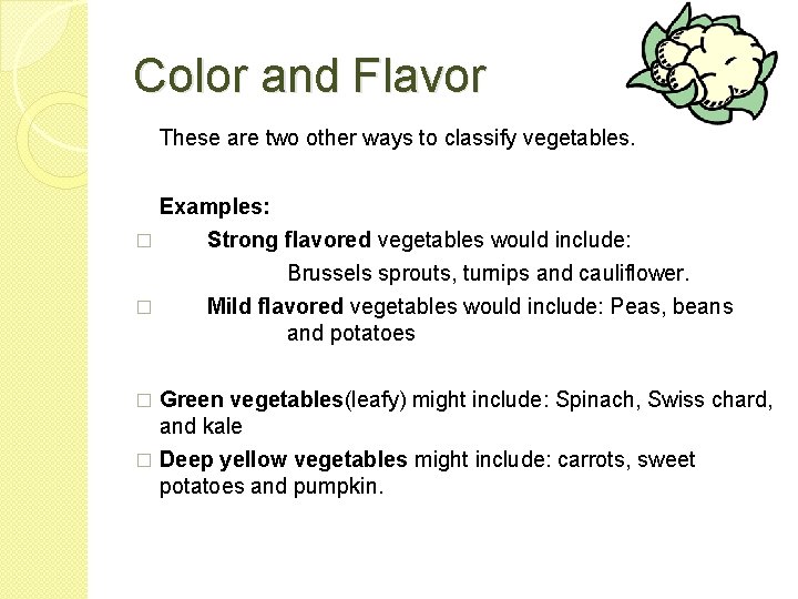 Color and Flavor These are two other ways to classify vegetables. Examples: � Strong