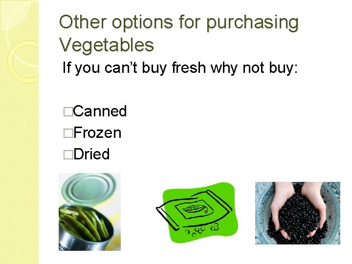 Other options for purchasing Vegetables If you can’t buy fresh why not buy: �Canned