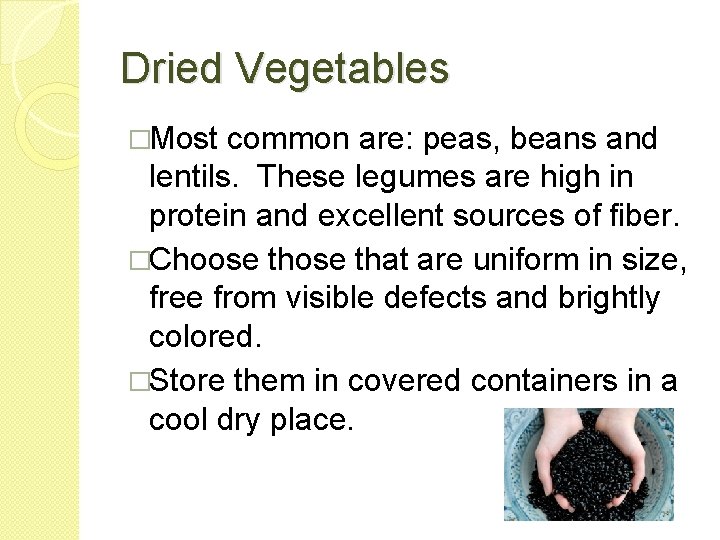 Dried Vegetables �Most common are: peas, beans and lentils. These legumes are high in